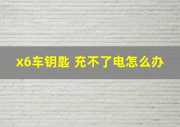 x6车钥匙 充不了电怎么办